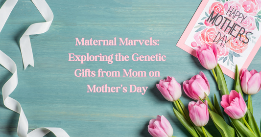 Maternal Marvels: Exploring the Genetic Gifts from Mom on Mother's Day