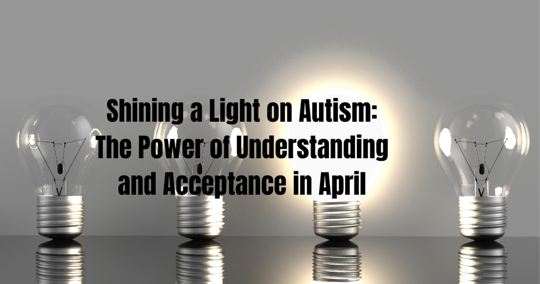 Shining a Light on Autism: The Power of Understanding and Acceptance in April