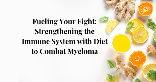 Fueling Your Fight: Strengthening the Immune System with Diet to Combat Myeloma