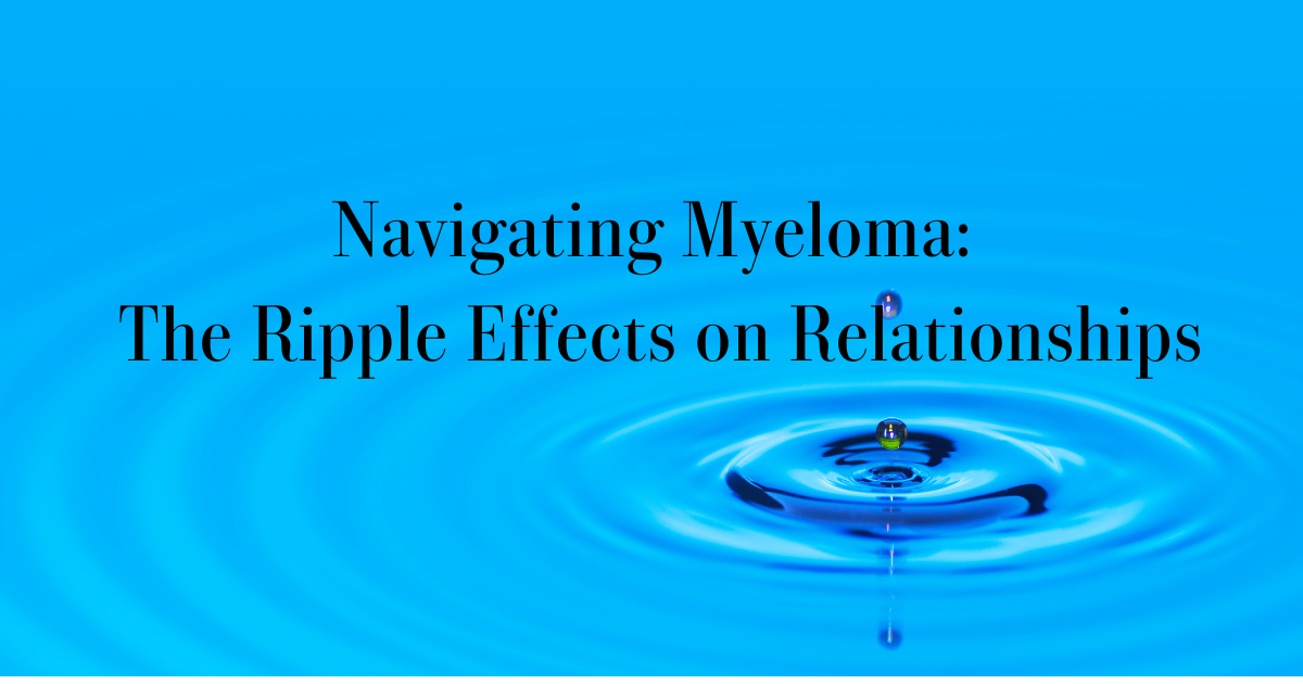 Navigating Myeloma: The Ripple Effects on Relationships and Mental Hea ...