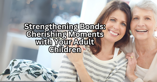 Strengthening Bonds: Cherishing Moments with Your Adult Children