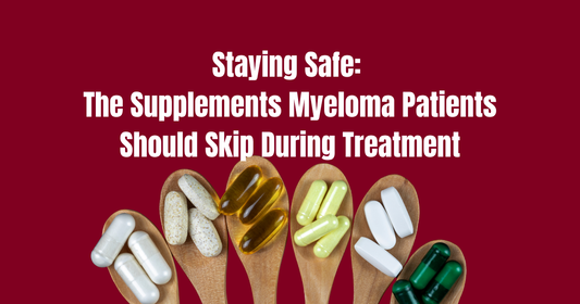 Stay Safe: The Supplements Myeloma Patients Should Skip During Treatment