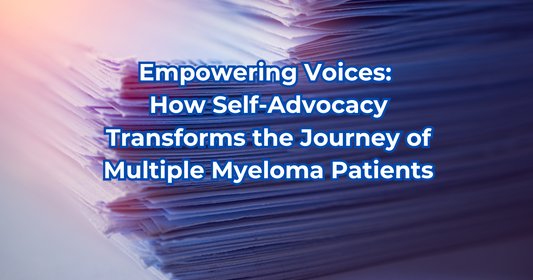 Empowering Voices: How Self-Advocacy Transforms the Journey of Multiple Myeloma Patients