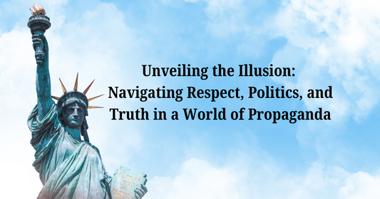 Unveiling the Illusion: Navigating Respect, Politics, and Truth in a World of Propaganda