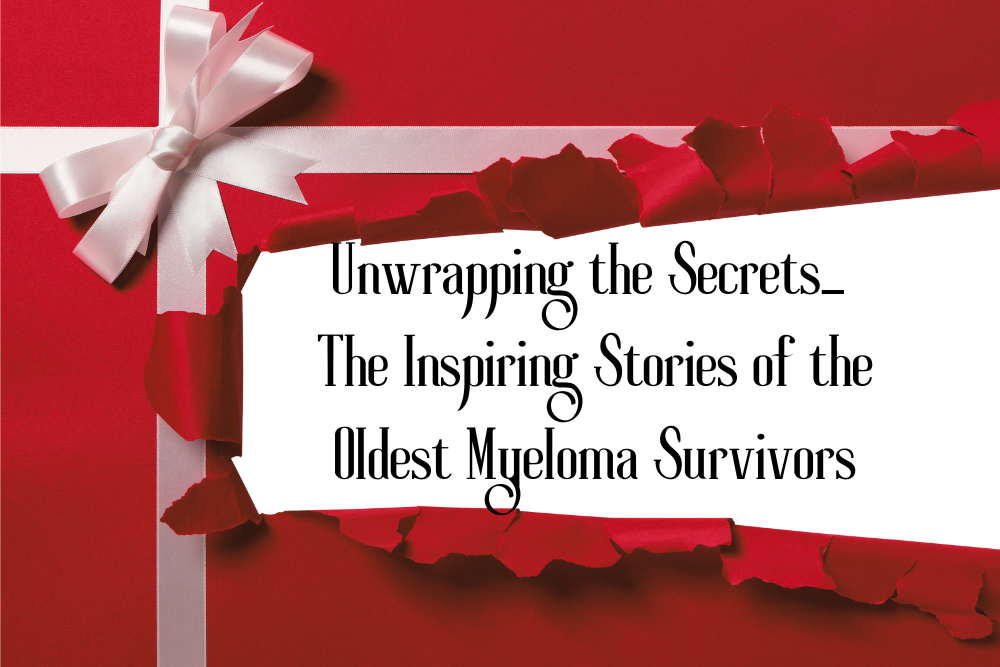 Unwrapping the Secrets...Inspiring Stories of the Oldest Myeloma Survivors