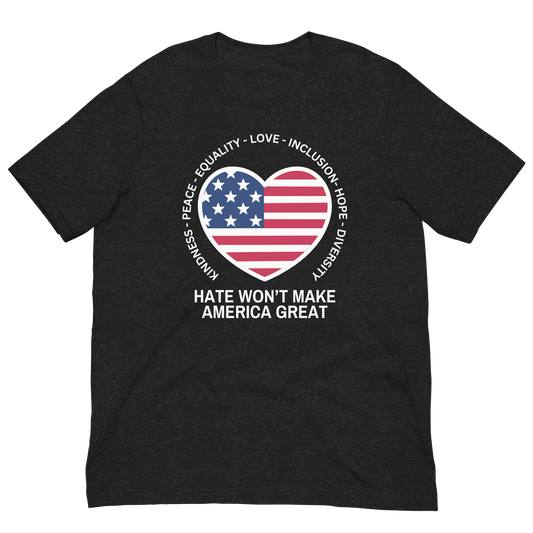 Hate Won't Make America Great Unisex t-shirt